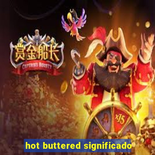 hot buttered significado